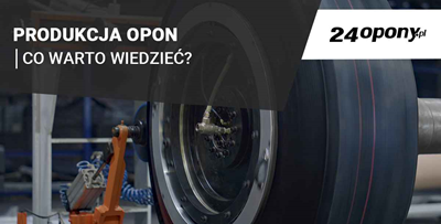 Produkcja opon. Co warto wiedzieć? 