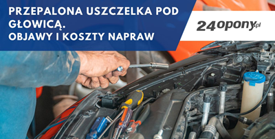 Przepalona uszczelka pod głowicą. Objawy i koszty napraw