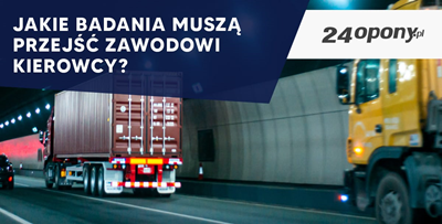 Jakie badania muszą przejść zawodowi kierowcy?