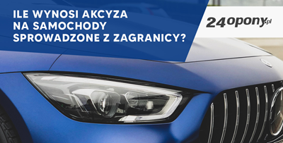 Ile wynosi akcyza na samochody sprowadzone z zagranicy?