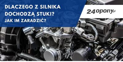 Dlaczego z silnika dochodzą stuki? Jak im zaradzić? [poradnik]