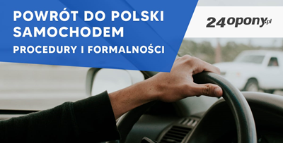 Powrót do Polski samochodem - procedury i formalności