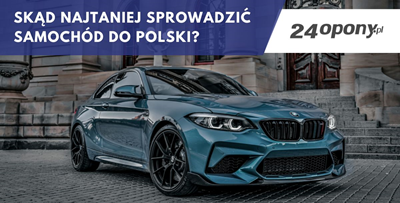 Skąd najtaniej sprowadzić samochód do Polski?