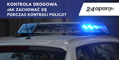 Kontrola drogowa – jak zachować się podczas kontroli policji?